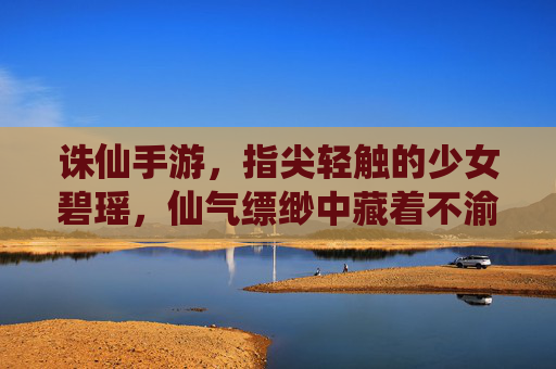 诛仙手游,指尖轻触的少女碧瑶,仙气缥缈中藏着不渝的羁绊