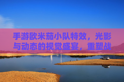手游欧米茄小队特效,光影与动态的视觉盛宴,重塑战术游戏的沉浸体验