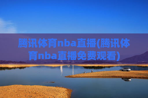 腾讯体育nba直播(腾讯体育nba直播免费观看)
