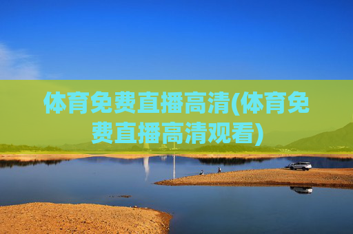体育免费直播高清(体育免费直播高清观看)
