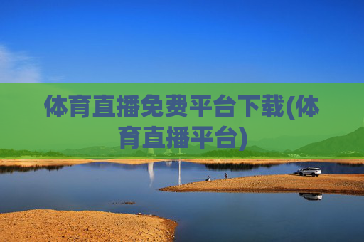 体育直播免费平台下载(体育直播平台)