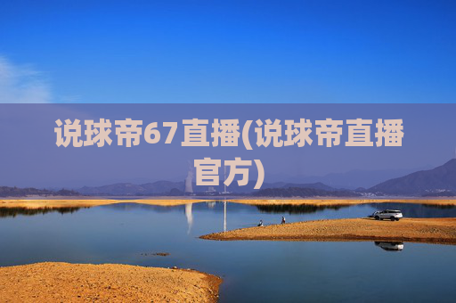 说球帝67直播(说球帝直播官方)