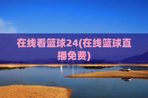在线看篮球24(在线篮球直播免费)