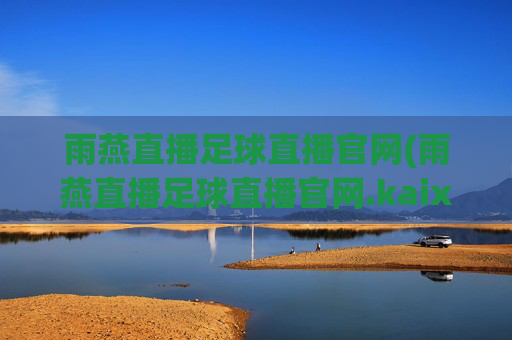 雨燕直播足球直播官网(雨燕直播足球直播官网.kaixin.中国)