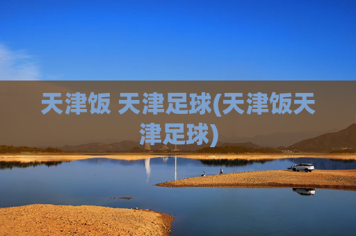 天津饭 天津足球(天津饭天津足球)