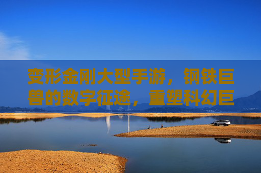 变形金刚大型手游，钢铁巨兽的数字征途，重塑科幻巨作的移动端新篇章