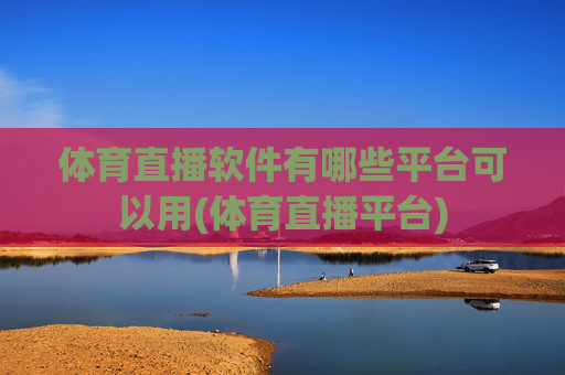 体育直播软件有哪些平台可以用(体育直播平台)