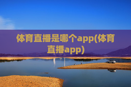 体育直播是哪个app(体育直播app)