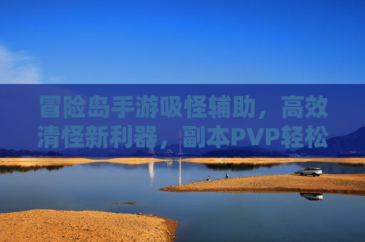 冒险岛手游吸怪辅助,高效清怪新利器,副本PVP轻松应对,冒险岛手游吸怪辅助,高效清怪新利器,副本PVP轻松应对