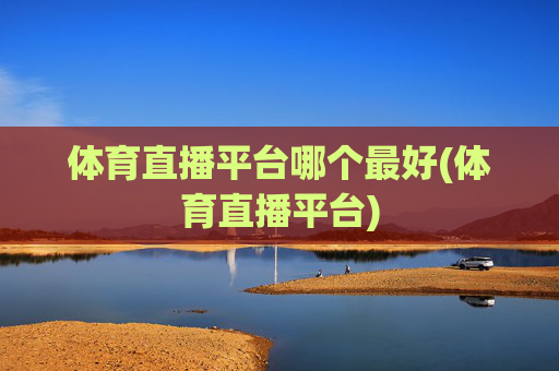 体育直播平台哪个最好(体育直播平台)