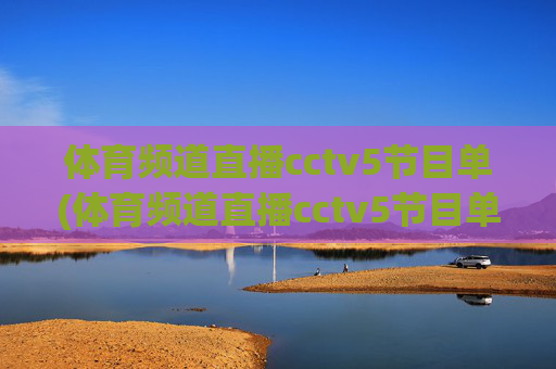 体育频道直播cctv5节目单(体育频道直播cctv5节目单表)