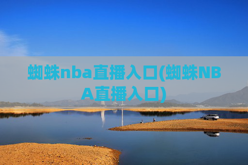 蜘蛛nba直播入口(蜘蛛NBA直播入口)