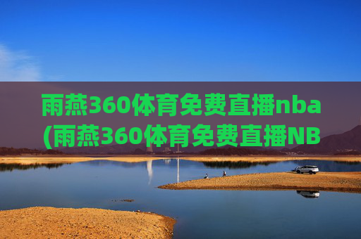 雨燕360体育免费直播nba(雨燕360体育免费直播NBA夏季联赛)
