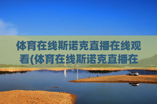 体育在线斯诺克直播在线观看(体育在线斯诺克直播在线观看视频)