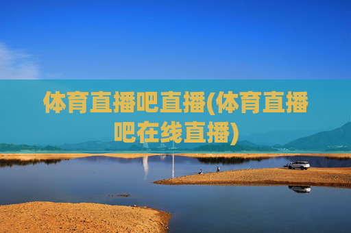 体育直播吧直播(体育直播吧在线直播)