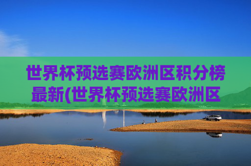 世界杯预选赛欧洲区积分榜最新(世界杯预选赛欧洲区积分榜最新2026)