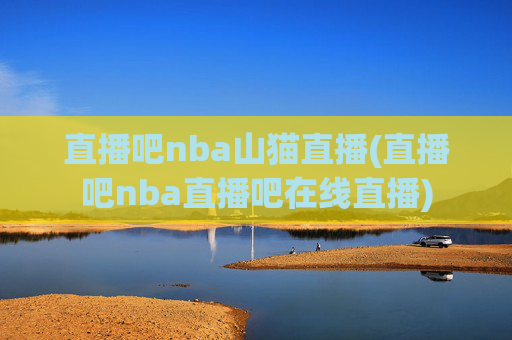 直播吧nba山猫直播(直播吧nba直播吧在线直播)