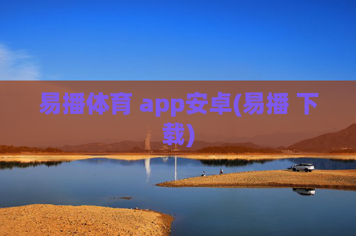 易播体育 app安卓(易播 下载)