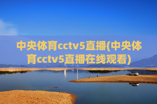 中央体育cctv5直播(中央体育cctv5直播在线观看)