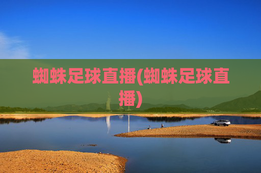 蜘蛛足球直播(蜘蛛足球直播)