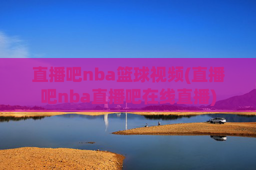 直播吧nba篮球视频(直播吧nba直播吧在线直播)