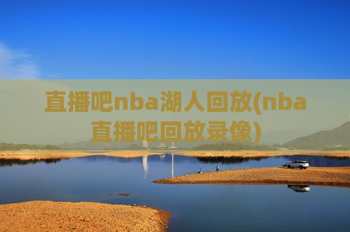 直播吧nba湖人回放(nba直播吧回放录像)