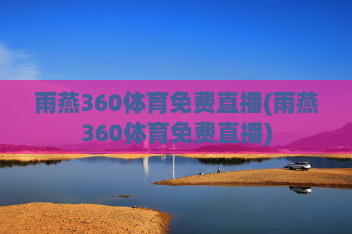 雨燕360体育免费直播(雨燕360体育免费直播)