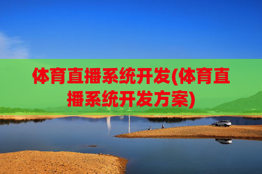 体育直播系统开发(体育直播系统开发方案)