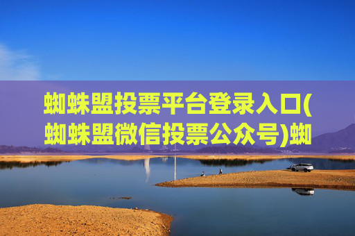 蜘蛛盟投票平台登录入口(蜘蛛盟微信投票公众号)蜘蛛盟投票平台登录入口(蜘蛛盟微信投票公众号)
