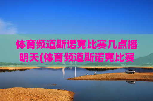 体育频道斯诺克比赛几点播明天(体育频道斯诺克比赛几点播明天直播)