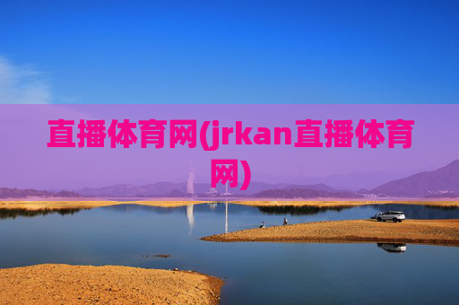 直播体育网(jrkan直播体育网)