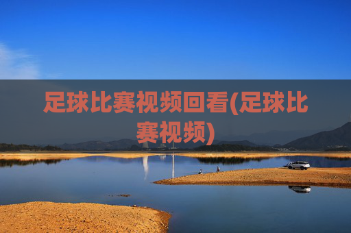 足球比赛视频回看(足球比赛视频)