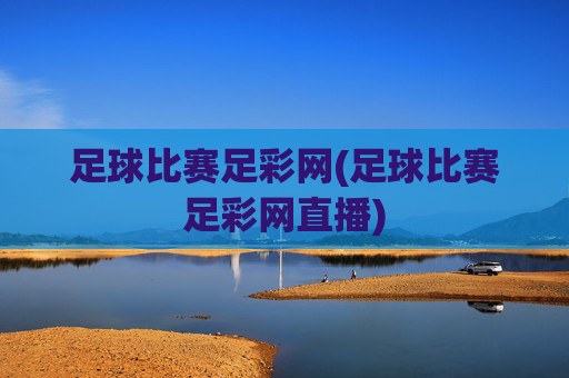 足球比赛足彩网(足球比赛足彩网直播)