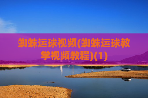蜘蛛运球视频(蜘蛛运球教学视频教程)(1)