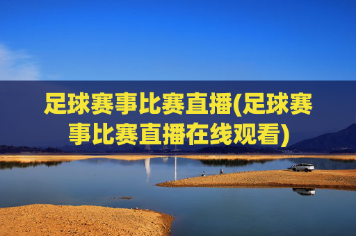 足球赛事比赛直播(足球赛事比赛直播在线观看)