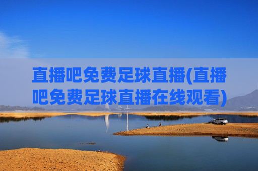 直播吧免费足球直播(直播吧免费足球直播在线观看)