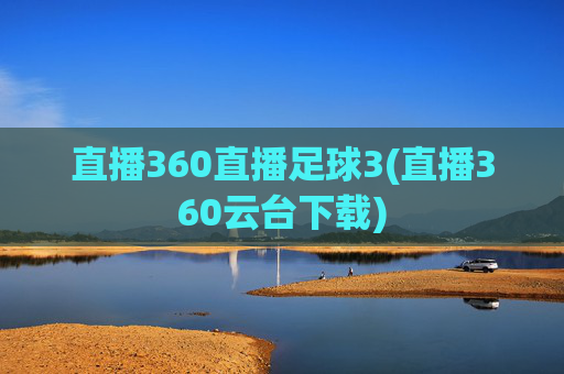 直播360直播足球3(直播360云台下载)