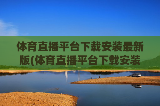 体育直播平台下载安装最新版(体育直播平台下载安装最新版本)
