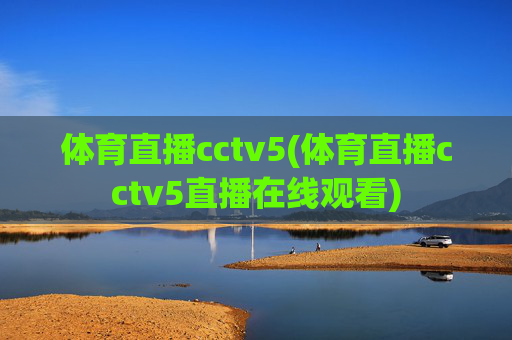 体育直播cctv5(体育直播cctv5直播在线观看)