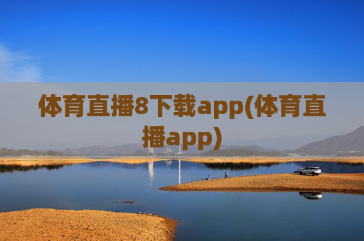 体育直播8下载app(体育直播app)