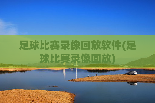足球比赛录像回放软件(足球比赛录像回放)
