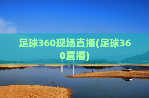足球360现场直播(足球360直播)