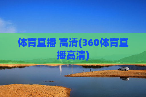 体育直播 高清(360体育直播高清)