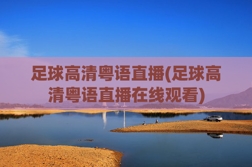 足球高清粤语直播(足球高清粤语直播在线观看)