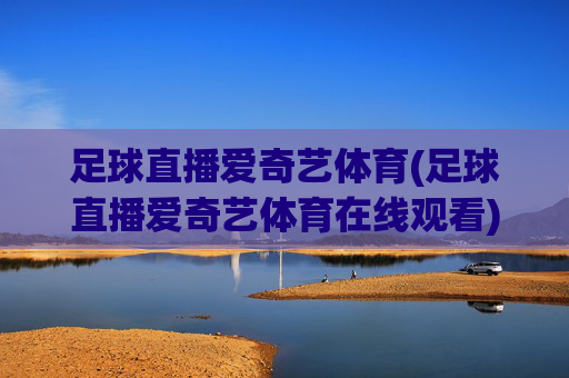 足球直播爱奇艺体育(足球直播爱奇艺体育在线观看)(1)