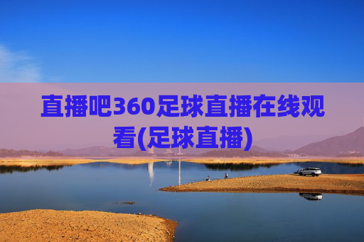 直播吧360足球直播在线观看(足球直播)