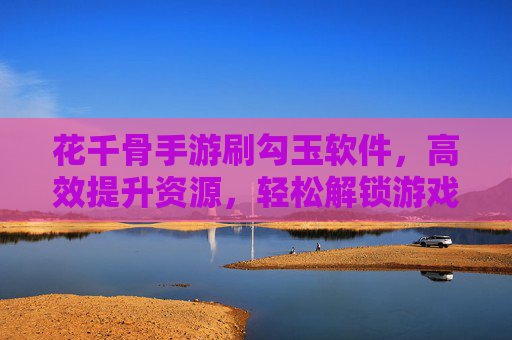 花千骨手游刷勾玉软件,高效提升资源,轻松解锁游戏新体验,花千骨手游刷勾玉软件,高效提升资源,轻松解锁游戏新体验