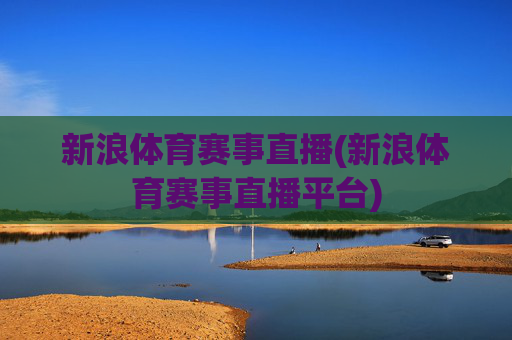新浪体育赛事直播(新浪体育赛事直播平台)