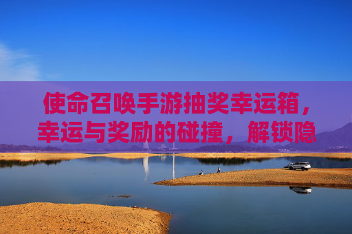 使命召唤手游抽奖幸运箱,幸运与奖励的碰撞,解锁隐藏宝藏的乐趣,使命召唤手游幸运箱,幸运与奖励的碰撞,解锁隐藏宝藏的乐趣