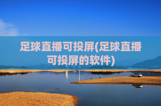 足球直播可投屏(足球直播可投屏的软件)